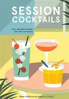 Koktaily na zasadnutí: Nízkoalkoholické nápoje na každú príležitosť - Session Cocktails: Low-Alcohol Drinks for Any Occasion