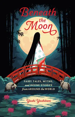 Pod mesiacom: Bájky, mýty a božské príbehy z celého sveta - Beneath the Moon: Fairy Tales, Myths, and Divine Stories from Around the World