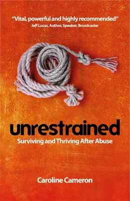Bez zábran: Prežiť a prosperovať po zneužití - Unrestrained: Surviving and Thriving After Abuse