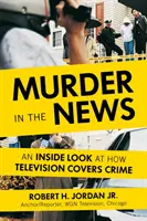 Vražda v správach: Pohľad zvnútra na to, ako televízia pokrýva zločiny - Murder in the News: An Inside Look at How Television Covers Crime