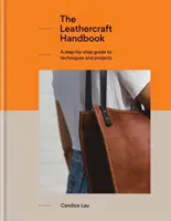 Príručka kožiarskeho remesla: 20 jedinečných projektov pre úplných začiatočníkov - The Leathercraft Handbook: A Step-By-Step Guide to Techniques and Projects, 20 Unique Projects for Complete Beginners