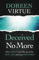 Už nie oklamaný: Ako ma Ježiš vyviedol z New Age a priviedol k svojmu slovu - Deceived No More: How Jesus Led Me Out of the New Age and Into His Word