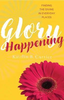 Slávne udalosti: Hľadanie božského na každodenných miestach - Glory Happening: Finding the Divine in Everyday Places