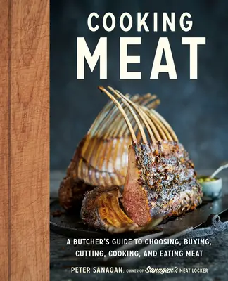 Varenie mäsa: Mäsiarsky sprievodca výberom, nákupom, krájaním, varením a jedením mäsa - Cooking Meat: A Butcher's Guide to Choosing, Buying, Cutting, Cooking, and Eating Meat