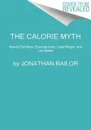 Mýtus o kalóriách: Ako jesť viac, cvičiť menej, schudnúť a žiť lepšie - The Calorie Myth: How to Eat More, Exercise Less, Lose Weight, and Live Better