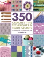 350+ háčkovaných tipov, techník a obchodných tajomstiev - Kompendium háčkovaného know-how - 350+ Crochet Tips, Techniques & Trade Secrets - A Compendium of Crochet Know-How