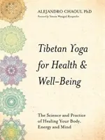 Tibetská joga pre zdravie a pohodu: Veda a prax liečenia vášho tela, energie a mysle - Tibetan Yoga for Health & Well-Being - The Science and Practice of Healing Your Body, Energy, and Mind