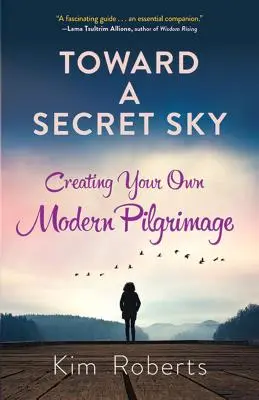 K tajnému nebu: Vydajte sa na vlastnú modernú púť - Toward a Secret Sky: Creating Your Own Modern Pilgrimage