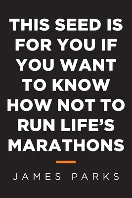 Toto semienko je pre vás, ak chcete vedieť, ako nebežať životné maratóny - This Seed Is for You If You Want to Know How Not to Run Life's Marathons