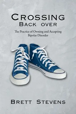Crossing Back Over: Prax vlastnenia a prijatia bipolárnej poruchy - Crossing Back Over: The Practice of Owning and Accepting Bipolar Disorder