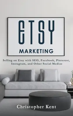 Etsy Marketing: Predaj na Etsy pomocou SEO, Facebooku, Pinterestu, Instagramu a ďalších sociálnych médií - Etsy Marketing: Selling on Etsy with SEO, Facebook, Pinterest, Instagram, and Other Social Medias