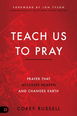 Nauč nás modliť sa: Modlitba, ktorá sprístupňuje nebo a mení Zem - Teach Us to Pray: Prayer That Accesses Heaven and Changes Earth