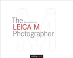Fotograf Leica M: Fotografovanie s legendárnymi diaľkomernými fotoaparátmi Leica - The Leica M Photographer: Photographing with Leica's Legendary Rangefinder Cameras
