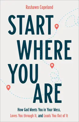 Začni tam, kde si: Ako ťa Boh stretáva v tvojom neporiadku, miluje ťa cez neho a vedie ťa z neho von - Start Where You Are: How God Meets You in Your Mess, Loves You Through It, and Leads You Out of It