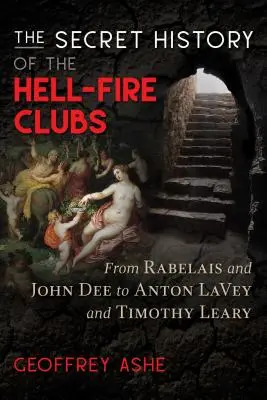 Tajné dejiny klubov pekelného ohňa: Od Rabelaisa a Johna Deeho po Antona Laveya a Timothyho Learyho - The Secret History of the Hell-Fire Clubs: From Rabelais and John Dee to Anton Lavey and Timothy Leary