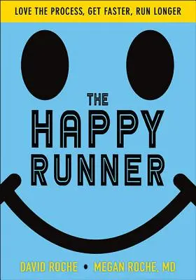 Šťastný bežec: Bežecký seriál: Milujte proces, zrýchlite a bežte dlhšie - The Happy Runner: Love the Process, Get Faster, Run Longer