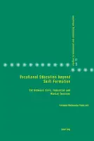 Odborné vzdelávanie za hranicami formovania zručností: Vet medzi občianskym, priemyselným a trhovým napätím - Vocational Education Beyond Skill Formation: Vet Between Civic, Industrial and Market Tensions
