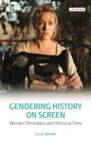 Gendering History on Screen: Gendering History on Screen: Ženy filmárky a historické filmy - Gendering History on Screen: Women Filmmakers and Historical Films