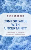 Pohodlie v neistote: 108 učení o pestovaní nebojácnosti a súcitu - Comfortable with Uncertainty: 108 Teachings on Cultivating Fearlessness and Compassion