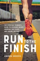 Bež do cieľa: Vydanie knihy Do cieľa: Sprievodca bežca na každý deň, ako sa vyhnúť zraneniam, ignorovať hodiny a milovať beh - Run to the Finish: The Everyday Runner's Guide to Avoiding Injury, Ignoring the Clock, and Loving the Run