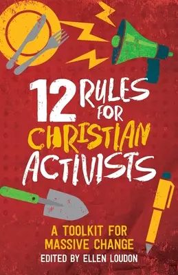 12 pravidiel pre kresťanských aktivistov: Súbor nástrojov pre masívnu zmenu - 12 Rules for Christian Activists: A Toolkit for Massive Change