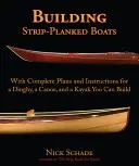 Stavba lodí s pásovými doskami: S kompletnými plánmi a návodmi na stavbu člna, kanoe a kajaku, ktoré si môžete postaviť - Building Strip-Planked Boats: With Complete Plans and Instructions for a Dinghy, a Canoe, and a Kayak You Can Build