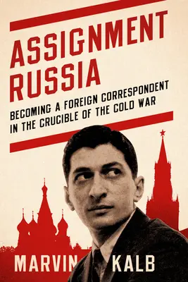 Zadanie Rusko: Stať sa zahraničným korešpondentom v kruhu studenej vojny - Assignment Russia: Becoming a Foreign Correspondent in the Crucible of the Cold War