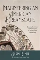 Imagineering an American Dreamscape (Predstavovanie americkej krajiny snov): Genesis, Evolution, and Redemption of the Regional Theme Park (Vznik, vývoj a vykúpenie regionálneho zábavného parku) - Imagineering an American Dreamscape: Genesis, Evolution, and Redemption of the Regional Theme Park