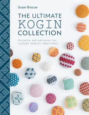 The Ultimate Kogin Collection: The Ultimate Kogin Collection: Projekty a vzory pre počítanú výšivku sašiko - The Ultimate Kogin Collection: Projects and Patterns for Counted Sashiko Embroidery