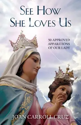 Pozri, ako nás miluje: 50 schválených zjavení Panny Márie - See How She Loves Us: 50 Approved Apparitions of Our Lady