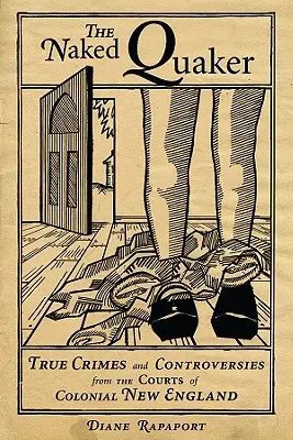 Nahý kvaker: Skutočné zločiny a spory zo súdov koloniálneho Nového Anglicka - The Naked Quaker: True Crimes and Controversies from the Courts of Colonial New England