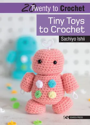 20 na háčkovanie: Háčkované hračky: Drobné hračky na háčkovanie - 20 to Crochet: Tiny Toys to Crochet