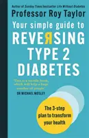 Váš jednoduchý sprievodca zvrátením cukrovky 2. typu - Plán v 3 krokoch na zmenu vášho zdravia - Your Simple Guide to Reversing Type 2 Diabetes - The 3-step plan to transform your health