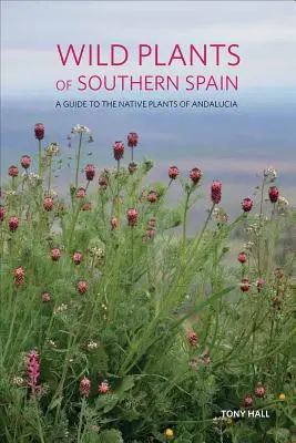 Divoké rastliny južného Španielska: Sprievodca po pôvodných rastlinách Andalúzie - Wild Plants of Southern Spain: A Guide to the Native Plants of Andalucia