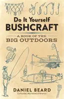 Do It Yourself Bushcraft: Kniha o veľkej prírode - Do It Yourself Bushcraft: A Book of the Big Outdoors