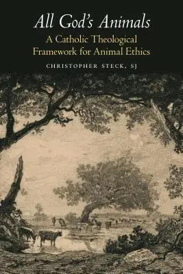 Všetky Božie zvieratá: Katolícky teologický rámec etiky zvierat - All God's Animals: A Catholic Theological Framework for Animal Ethics