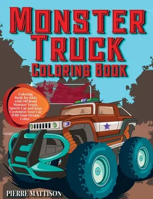 Kniha na maľovanie Monster Truck: Omaľovánky pre deti s terénnymi monster truckmi, športovými autami a džípmi. Prispôsobte si auto svojou vysnívanou farbou - Monster Truck Coloring Book: Coloring Book for Kids with Off Road Monster Truck, Sports Car and Jeep. Customize Your Car With Your Dream Color
