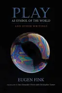 Hra ako symbol sveta: A iné spisy - Play as Symbol of the World: And Other Writings