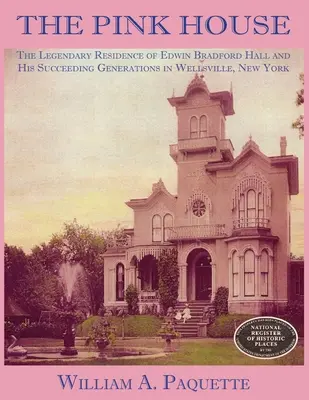 Ružový dom: Ružová kniha: Legendárna rezidencia Edwina Bradforda Halla a jeho ďalších generácií vo Wellsville v štáte New York - The Pink House: The Legendary Residence of Edwin Bradford Hall and His Succeeding Generations in Wellsville, New York