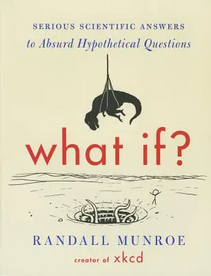 Čo keby? Séria: Seriózne vedecké odpovede na absurdné hypotetické otázky - What If?: Serious Scientific Answers to Absurd Hypothetical Questions
