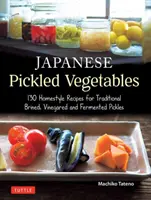 Japonská nakladaná zelenina: 129 domácich receptov na tradičné nakladanie v slanom náleve, octe a kvasení - Japanese Pickled Vegetables: 129 Homestyle Recipes for Traditional Brined, Vinegared and Fermented Pickles