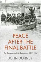 Mier po poslednej bitke: Príbeh írskej revolúcie v rokoch 1912 - 1924 - Peace After the Final Battle: The Story of the Irish Revolution, 1912-1924