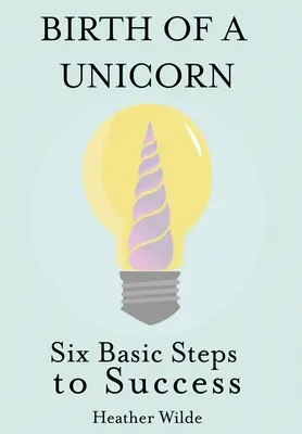 Zrodenie jednorožca: Šesť základných krokov k úspechu - Birth of a Unicorn: Six Basic Steps to Success