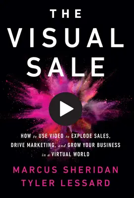 Vizuálny predaj: Ako využiť video na zvýšenie predaja, podporu marketingu a rozvoj podnikania vo virtuálnom svete - The Visual Sale: How to Use Video to Explode Sales, Drive Marketing, and Grow Your Business in a Virtual World