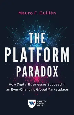 Paradox platformy: Ako digitálne podniky uspejú na neustále sa meniacom globálnom trhu - The Platform Paradox: How Digital Businesses Succeed in an Ever-Changing Global Marketplace