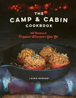 Kuchárska kniha pre tábory a chaty: 100 receptov, ktoré pripravíte kdekoľvek, kam pôjdete. - The Camp & Cabin Cookbook: 100 Recipes to Prepare Wherever You Go