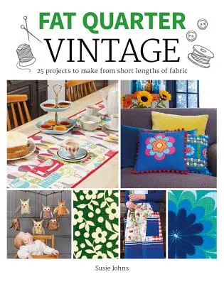 Fat Quarter: Vintage: 25 projektov na výrobu z krátkych kusov látky - Fat Quarter: Vintage: 25 Projects to Make from Short Lengths of Fabric