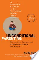 Bezpodmienečné rodičovstvo: Od odmien a trestov k láske a rozumu - Unconditional Parenting: Moving from Rewards and Punishments to Love and Reason