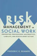 Riadenie rizík v sociálnej práci: Prevencia profesionálnych pochybení, zodpovednosti a disciplinárneho konania - Risk Management in Social Work: Preventing Professional Malpractice, Liability, and Disciplinary Action