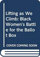 Zdvíhanie, keď stúpame: BOJ ČIERNYCH ŽIEN O VOLEBNÉ MIESTO - Lifting as We Climb: Black Women's Battle for the Ballot Box